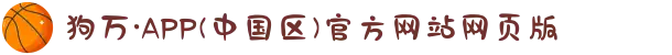 狗万·APP(中国区)官方网站网页版
